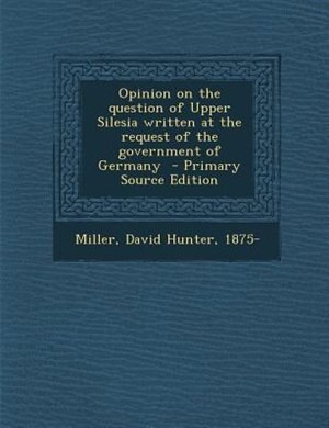 Couverture_Opinion on the question of Upper Silesia written at the request of the government of Germany  - Primary Source Edition
