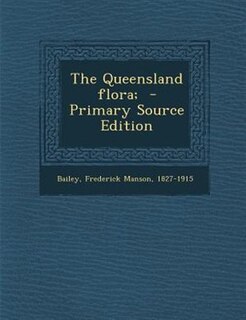 The Queensland flora;  - Primary Source Edition