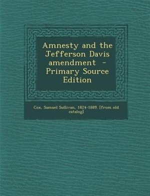 Amnesty and the Jefferson Davis amendment  - Primary Source Edition