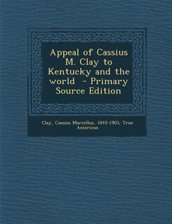 Front cover_Appeal of Cassius M. Clay to Kentucky and the world  - Primary Source Edition