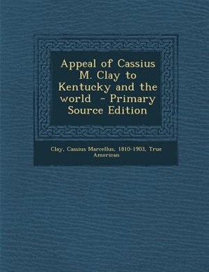 Front cover_Appeal of Cassius M. Clay to Kentucky and the world  - Primary Source Edition