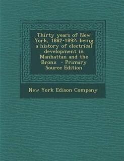 Couverture_Thirty years of New York, 1882-1892; being a history of electrical development in Manhattan and the Bronx  - Primary Source Edition