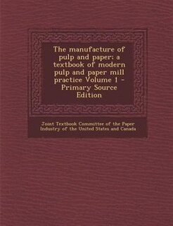 Couverture_The manufacture of pulp and paper; a textbook of modern pulp and paper mill practice Volume 1 - Primary Source Edition