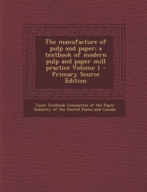 Couverture_The manufacture of pulp and paper; a textbook of modern pulp and paper mill practice Volume 1 - Primary Source Edition