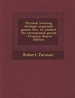 Couverture_Physical training through organized games; how to conduct the recreational period  - Primary Source Edition