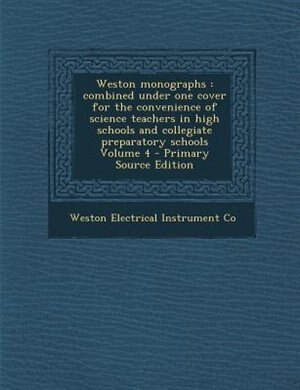 Weston monographs: combined under one cover for the convenience of science teachers in high schools and collegiate pre