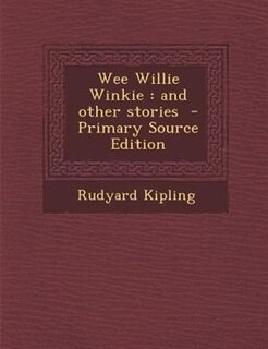 Wee Willie Winkie: and other stories  - Primary Source Edition