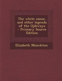 Front cover_The white canoe, and other legends of the Ojibways
