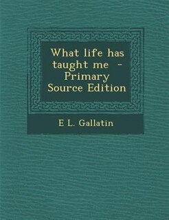 Couverture_What life has taught me  - Primary Source Edition