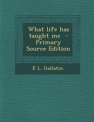 Couverture_What life has taught me  - Primary Source Edition