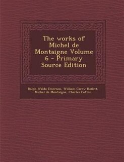Front cover_The works of Michel de Montaigne Volume 6 - Primary Source Edition