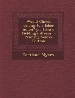 Couverture_Would Christ belong to a labor union? or, Henry Fielding's dream  - Primary Source Edition