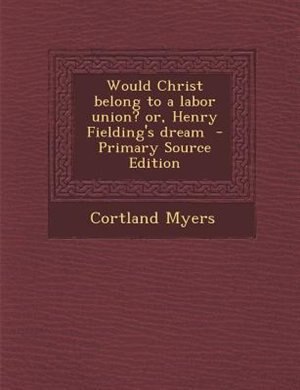Couverture_Would Christ belong to a labor union? or, Henry Fielding's dream  - Primary Source Edition