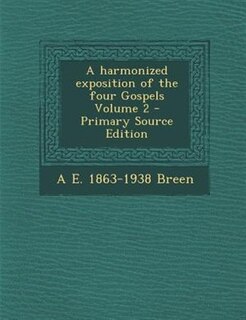 Front cover_A harmonized exposition of the four Gospels Volume 2 - Primary Source Edition