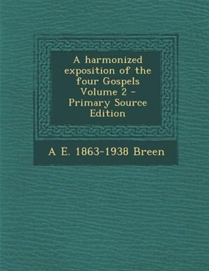 Front cover_A harmonized exposition of the four Gospels Volume 2 - Primary Source Edition