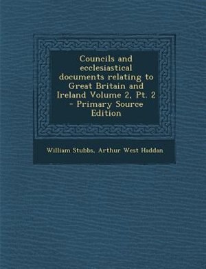 Councils and ecclesiastical documents relating to Great Britain and Ireland Volume 2, Pt. 2 - Primary Source Edition
