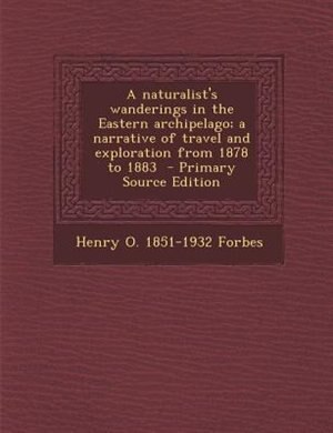 Front cover_A naturalist's wanderings in the Eastern archipelago; a narrative of travel and exploration from 1878 to 1883  - Primary Source Edition