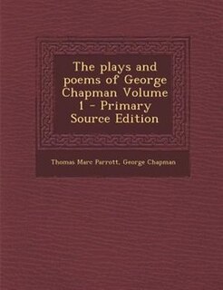 Front cover_The plays and poems of George Chapman Volume 1 - Primary Source Edition