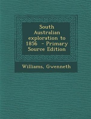 Front cover_South Australian exploration to 1856  - Primary Source Edition