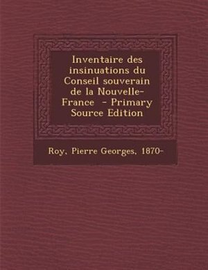 Front cover_Inventaire des insinuations du Conseil souverain de la Nouvelle-France  - Primary Source Edition