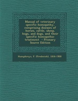 Couverture_Manual of veterinary specific homopathy, comprising diseases of horses, cattle, sheep, hogs, and dogs, and their specific homopathic treatment  - Primary Source Edition