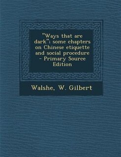 Ways that are dark; some chapters on Chinese etiquette and social procedure  - Primary Source Edition