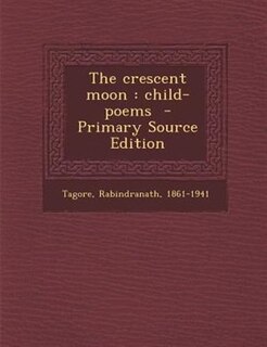 The crescent moon: child-poems  - Primary Source Edition