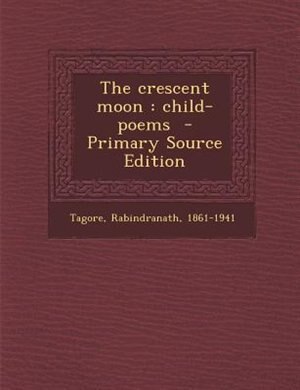 The crescent moon: child-poems  - Primary Source Edition
