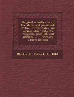 Front cover_Original acrostics on all the states and presidents of the United States, and various other subjects, religious, political, and personal ..  - Primary Source Edition