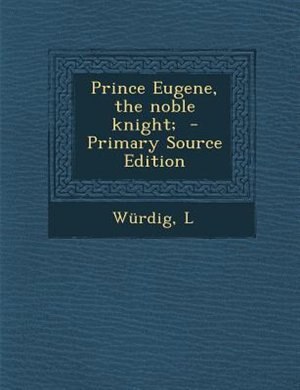 Prince Eugene, the noble knight;