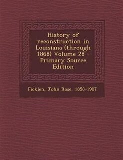 Couverture_History of reconstruction in Louisiana (through 1868) Volume 28 - Primary Source Edition
