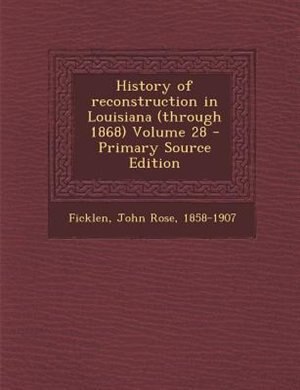 Couverture_History of reconstruction in Louisiana (through 1868) Volume 28 - Primary Source Edition