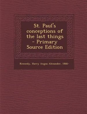 Front cover_St. Paul's conceptions of the last things  - Primary Source Edition