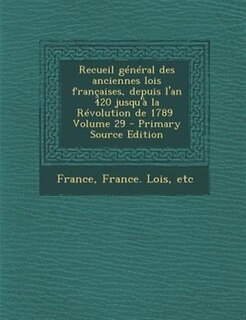 Front cover_Recueil général des anciennes lois françaises, depuis l'an 420 jusqu'à la Révolution de 1789 \ Volume 29