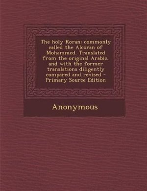 Front cover_The holy Koran; commonly called the Alcoran of Mohammed. Translated from the original Arabic, and with the former translations diligently compared and revised - Primary Source Edition