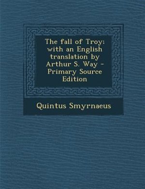 Front cover_The fall of Troy; with an English translation by Arthur S. Way - Primary Source Edition