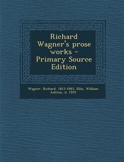 Richard Wagner's prose works - Primary Source Edition