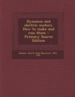 Front cover_Dynamos and electric motors. How to make and run them - Primary Source Edition