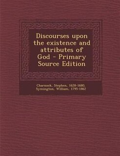 Discourses upon the existence and attributes of God - Primary Source Edition