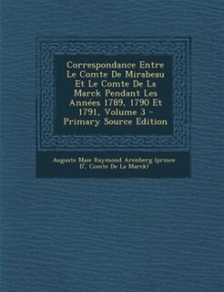 Couverture_Correspondance Entre Le Comte De Mirabeau Et Le Comte De La Marck Pendant Les AnnTes 1789, 1790 Et 1791, Volume 3 - Primary Source Edition