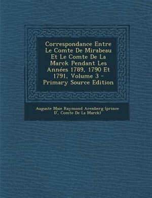 Couverture_Correspondance Entre Le Comte De Mirabeau Et Le Comte De La Marck Pendant Les AnnTes 1789, 1790 Et 1791, Volume 3 - Primary Source Edition