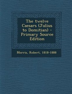 The twelve Caesars (Julius to Domitian) - Primary Source Edition
