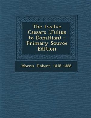 The twelve Caesars (Julius to Domitian) - Primary Source Edition