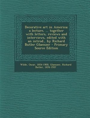 Decorative art in America; a lecture, ... together with letters, reviews and interviews, edited with an introd., by Richard Butler Glaenzer - Primary Source Edition