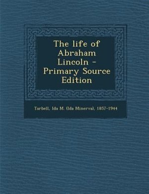 The life of Abraham Lincoln - Primary Source Edition