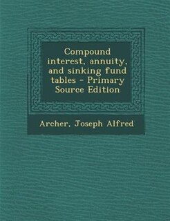 Front cover_Compound interest, annuity, and sinking fund tables - Primary Source Edition