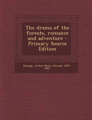 The drama of the forests, romance and adventure - Primary Source Edition