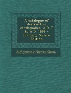 Couverture_A catalogue of destructive earthquakes, A.D. 7 to A.D. 1899 - Primary Source Edition
