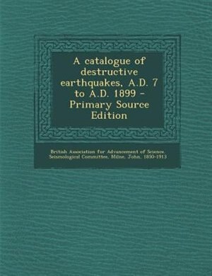 Couverture_A catalogue of destructive earthquakes, A.D. 7 to A.D. 1899 - Primary Source Edition