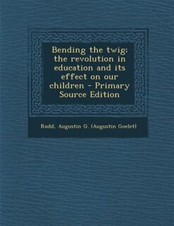 Front cover_Bending the twig; the revolution in education and its effect on our children - Primary Source Edition